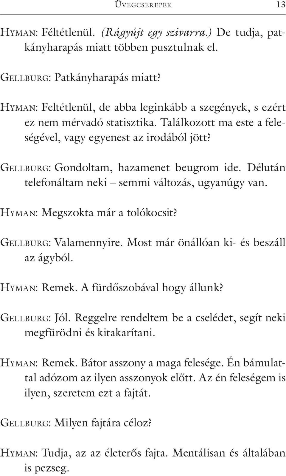 Ge l l bu rg: Gondoltam, hazamenet beugrom ide. Délután telefonáltam neki semmi változás, ugyanúgy van. Hy m a n: Megszokta már a tolókocsit? Ge l l bu rg: Valamennyire.