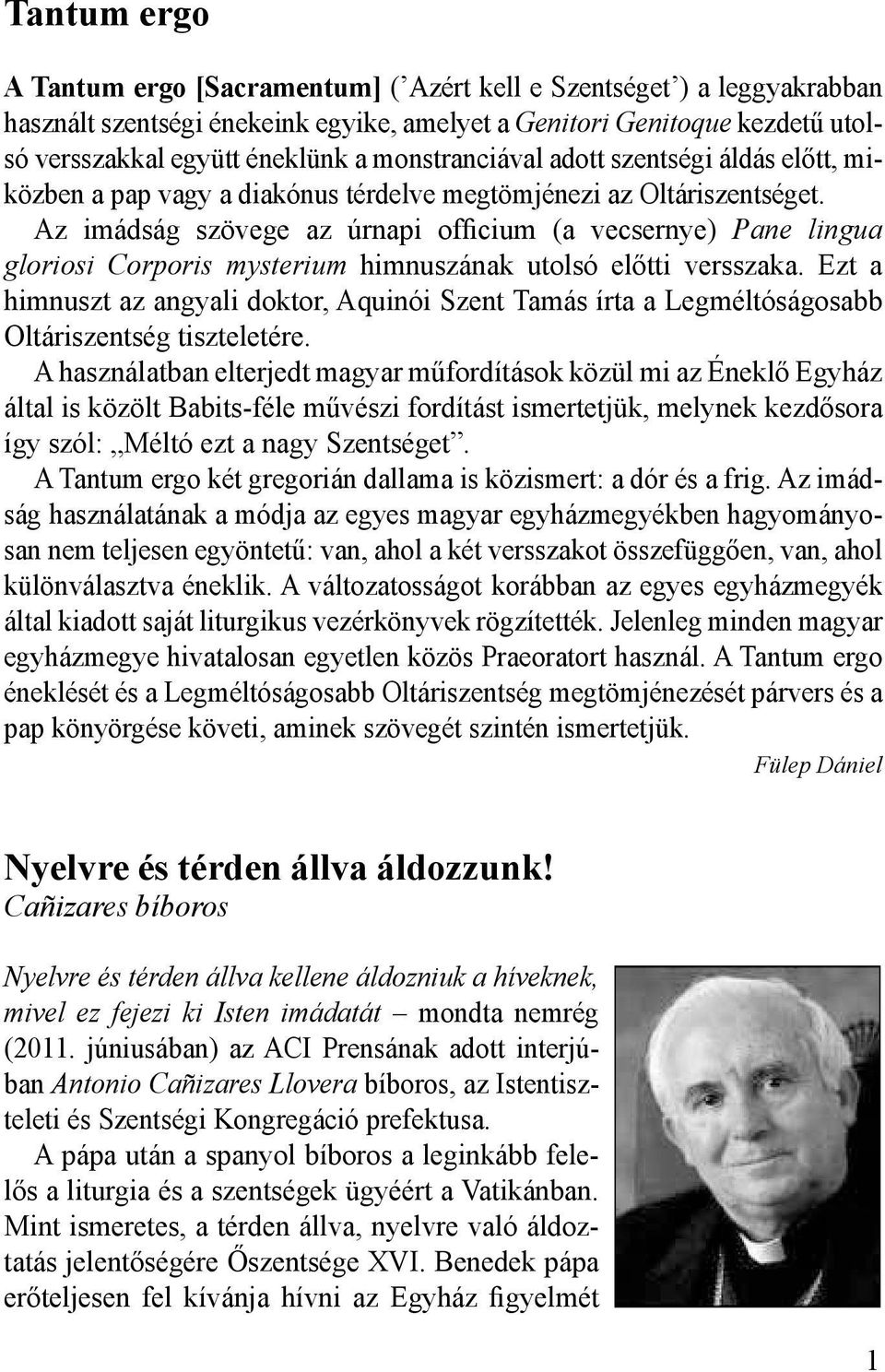 Az imádság szövege az úrnapi officium (a vecsernye) Pane lingua gloriosi Corporis mysterium himnuszának utolsó előtti versszaka.