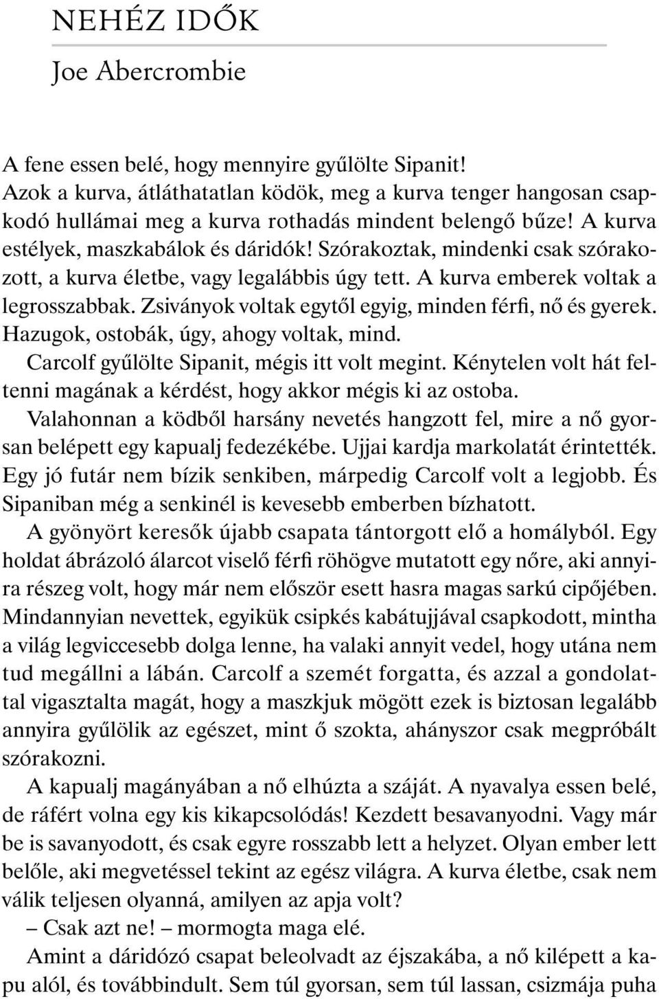 Szórakoztak, mindenki csak szórakozott, a kurva életbe, vagy legalábbis úgy tett. A kurva emberek voltak a legrosszabbak. Zsiványok voltak egytől egyig, minden férfi, nő és gyerek.