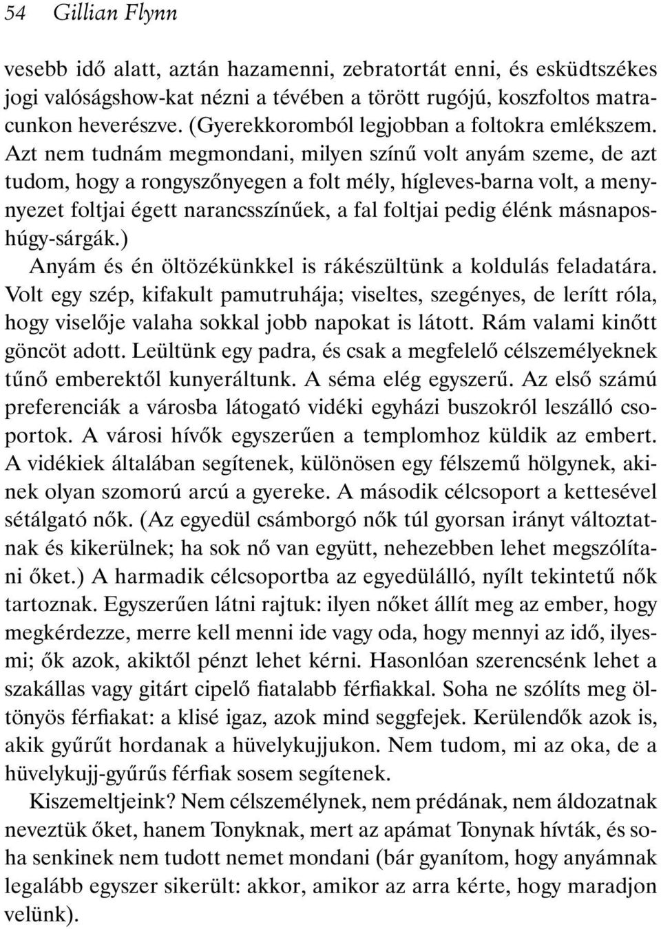 Azt nem tudnám megmondani, milyen színű volt anyám szeme, de azt tudom, hogy a rongyszőnyegen a folt mély, hígleves-barna volt, a menynyezet foltjai égett narancsszínűek, a fal foltjai pedig élénk