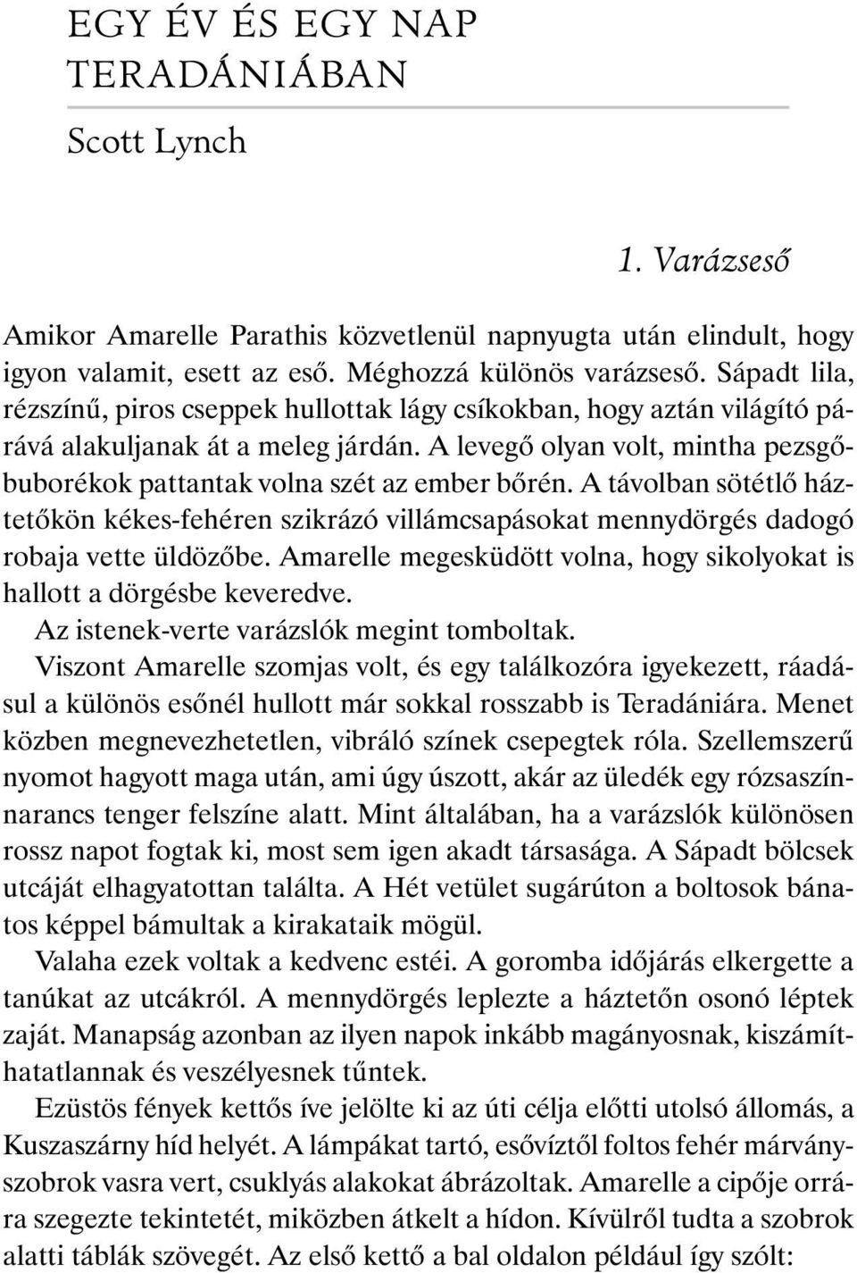 A levegő olyan volt, mintha pezsgőbuborékok pattantak volna szét az ember bőrén. A távolban sötétlő háztetőkön kékes-fehéren szikrázó villámcsapásokat mennydörgés dadogó robaja vette üldözőbe.