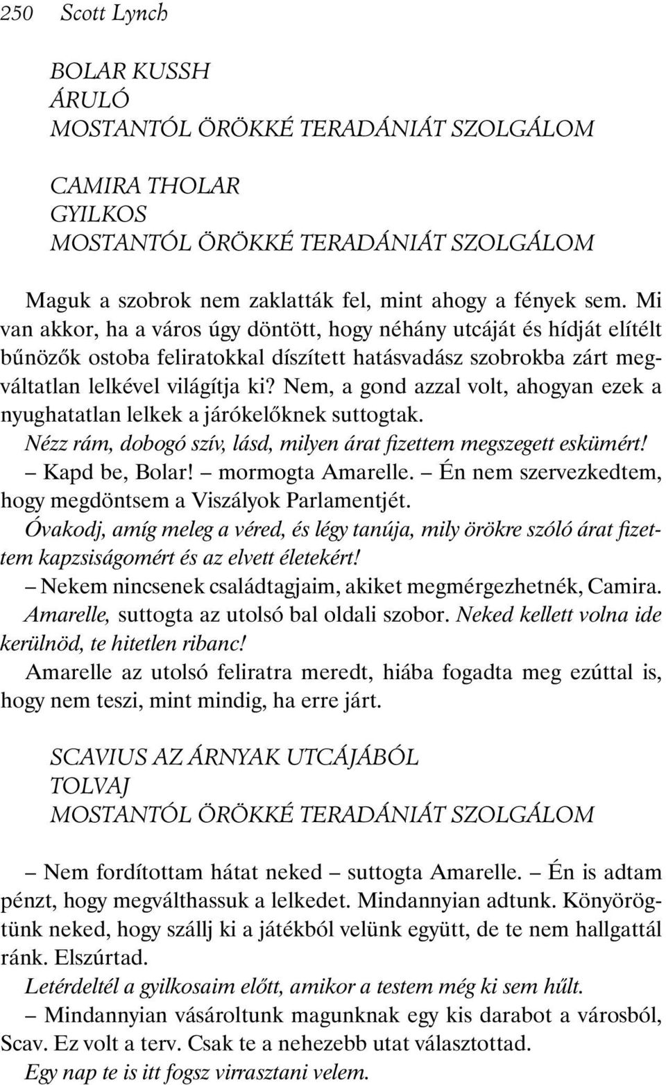 Nem, a gond azzal volt, ahogyan ezek a nyughatatlan lelkek a járókelőknek suttogtak. Nézz rám, dobogó szív, lásd, milyen árat fizettem megszegett eskümért! Kapd be, Bolar! mormogta Amarelle.