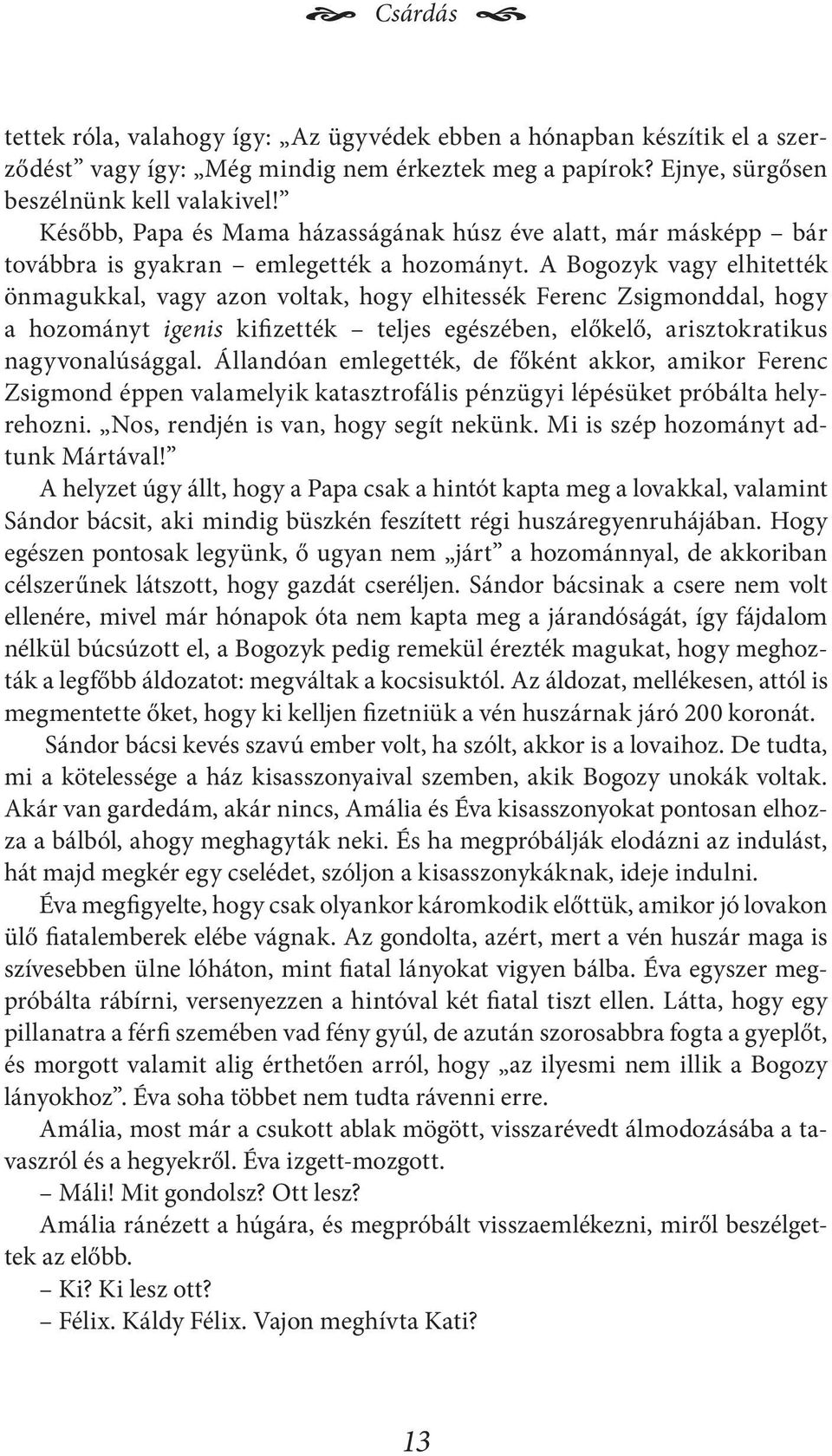 A Bogozyk vagy elhitették önmagukkal, vagy azon voltak, hogy elhitessék Ferenc Zsigmonddal, hogy a hozományt igenis kifizették teljes egészében, előkelő, arisztokratikus nagyvonalúsággal.