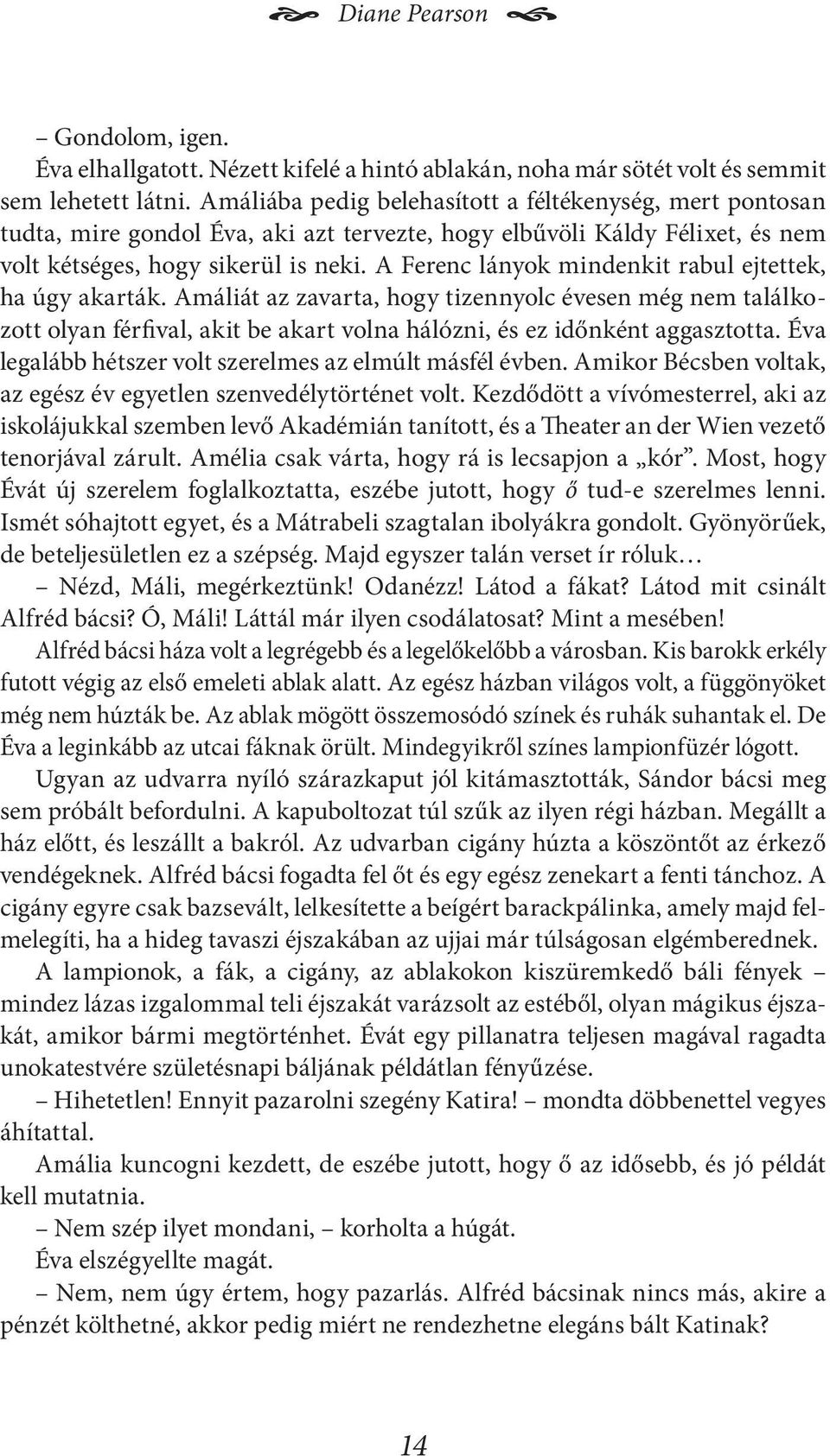 A Ferenc lányok mindenkit rabul ejtettek, ha úgy akarták. Amáliát az zavarta, hogy tizennyolc évesen még nem találkozott olyan férfival, akit be akart volna hálózni, és ez időnként aggasztotta.