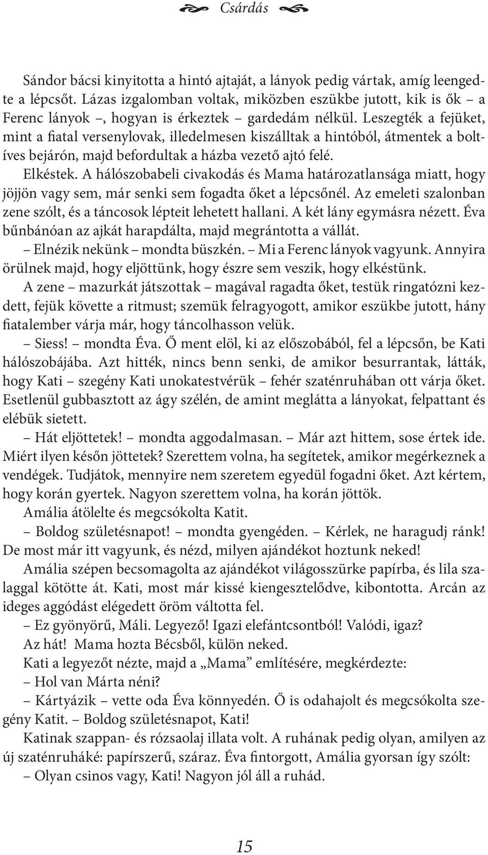 Leszegték a fejüket, mint a fiatal versenylovak, illedelmesen kiszálltak a hintóból, átmentek a boltíves bejárón, majd befordultak a házba vezető ajtó felé. Elkéstek.