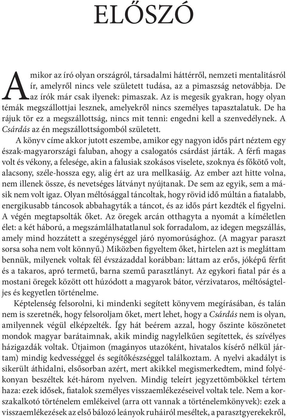 A Csárdás az én megszállottságomból született. A könyv címe akkor jutott eszembe, amikor egy nagyon idős párt néztem egy észak-magyarországi faluban, ahogy a csalogatós csárdást járták.