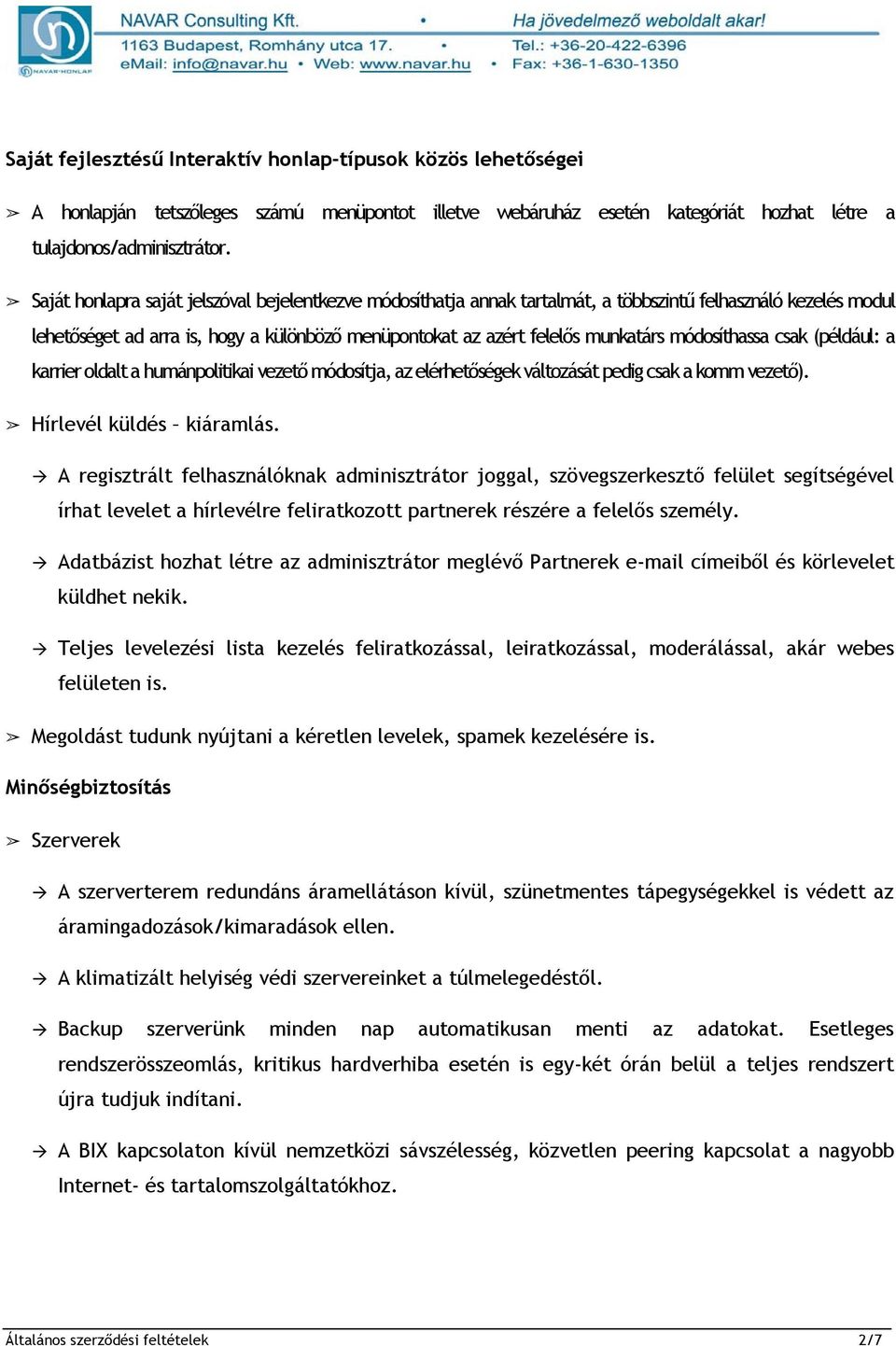 módosíthassa csak (például: a karrier oldalt a humánpolitikai vezető módosítja, az elérhetőségek változását pedig csak a komm vezető). Hírlevél küldés kiáramlás.