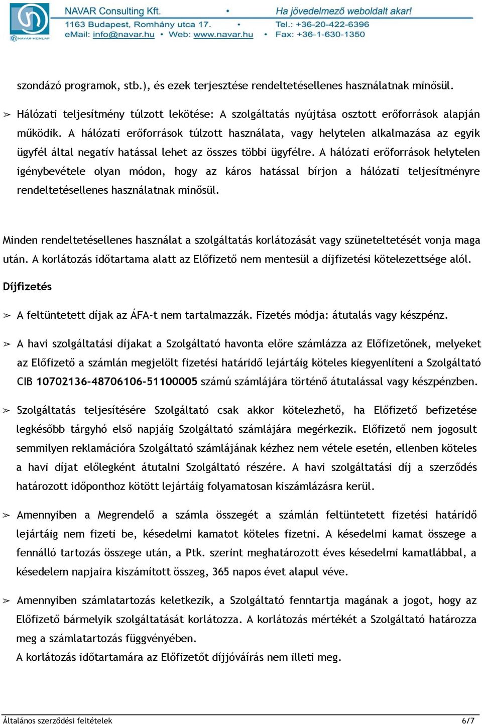 A hálózati erőforrások helytelen igénybevétele olyan módon, hogy az káros hatással bírjon a hálózati teljesítményre rendeltetésellenes használatnak minősül.