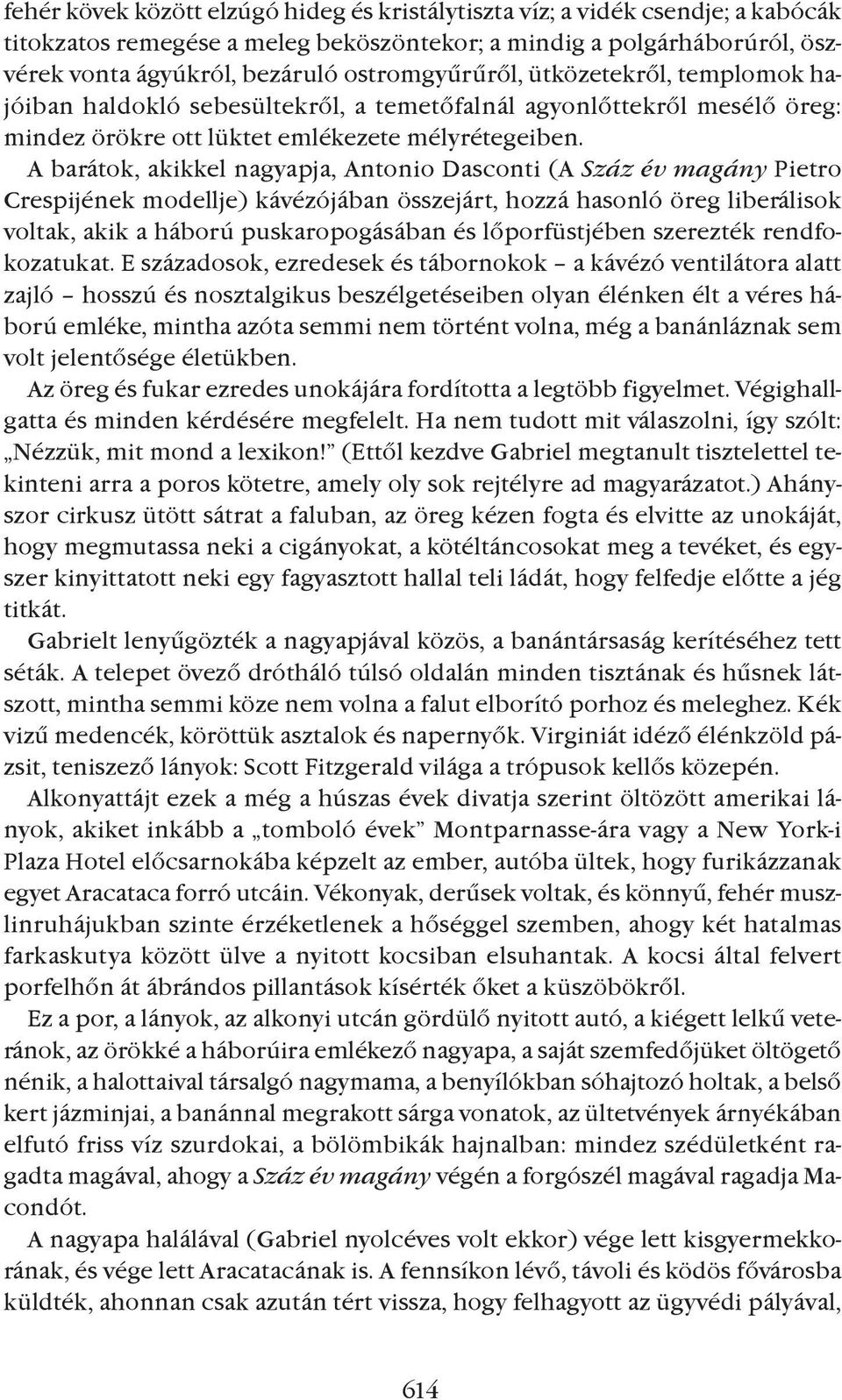 A barátok, akikkel nagyapja, Antonio Dasconti (A Száz év magány Pietro Crespijének modellje) kávézójában összejárt, hozzá hasonló öreg liberálisok voltak, akik a háború puskaropogásában és