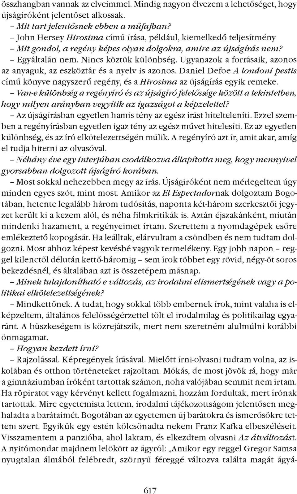 Ugyanazok a forrásaik, azonos az anyaguk, az eszköztár és a nyelv is azonos. Daniel Defoe A londoni pestis címû könyve nagyszerû regény, és a Hirosima az újságírás egyik remeke.