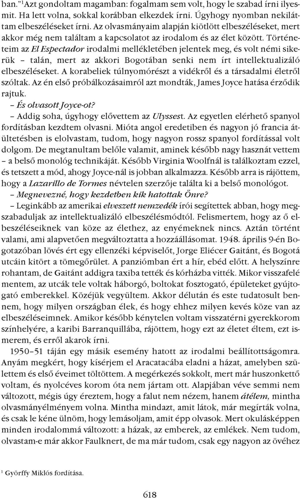 Történeteim az El Espectador irodalmi mellékletében jelentek meg, és volt némi sikerük talán, mert az akkori Bogotában senki nem írt intellektualizáló elbeszéléseket.