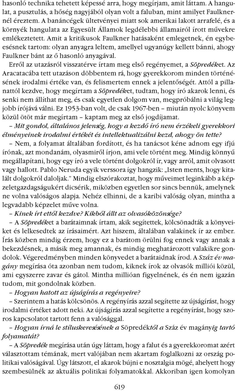 Amit a kritikusok faulkner hatásaként emlegetnek, én egybeesésnek tartom: olyan anyagra leltem, amellyel ugyanúgy kellett bánni, ahogy faulkner bánt az õ hasonló anyagával.