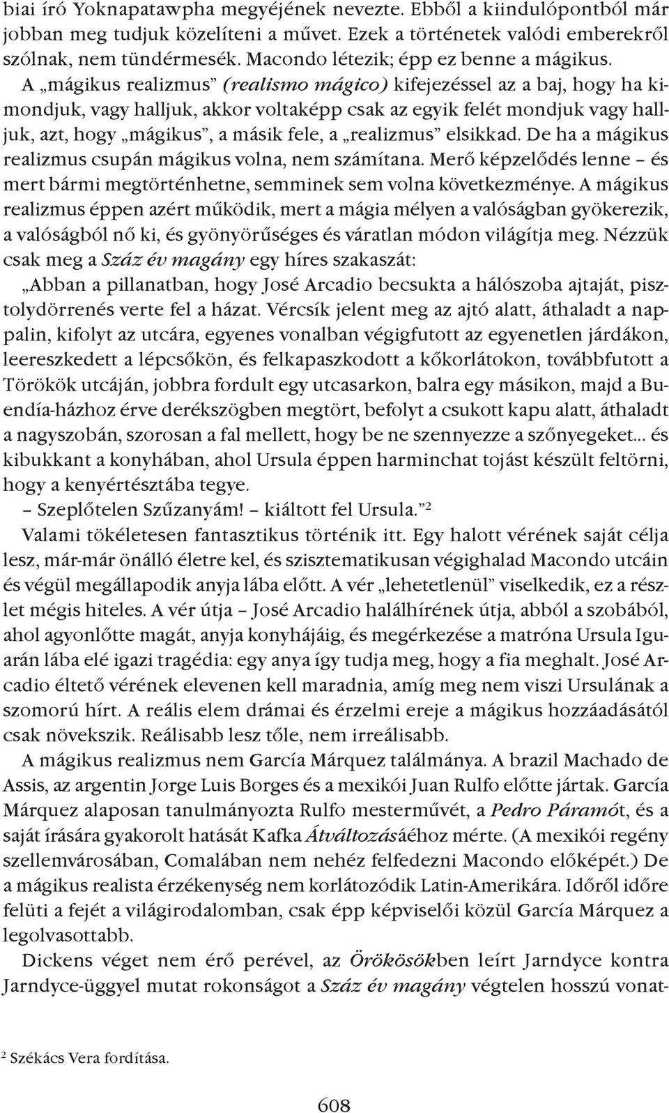 A mágikus realizmus (realismo mágico) kifejezéssel az a baj, hogy ha kimondjuk, vagy halljuk, akkor voltaképp csak az egyik felét mondjuk vagy halljuk, azt, hogy mágikus, a másik fele, a realizmus