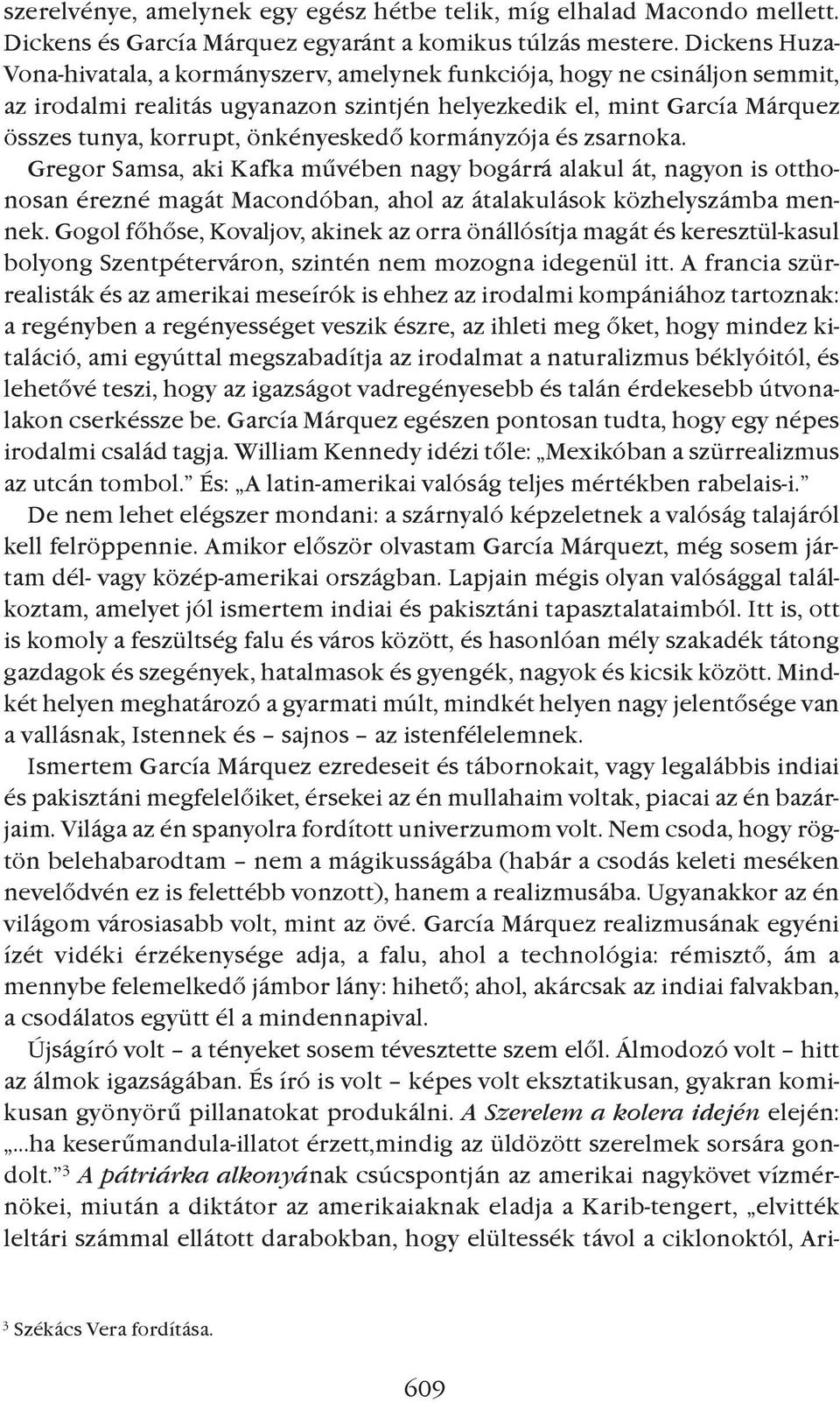 önkényeskedõ kormányzója és zsarnoka. Gregor Samsa, aki Kafka mûvében nagy bogárrá alakul át, nagyon is otthonosan érezné magát Macondóban, ahol az átalakulások közhelyszámba mennek.