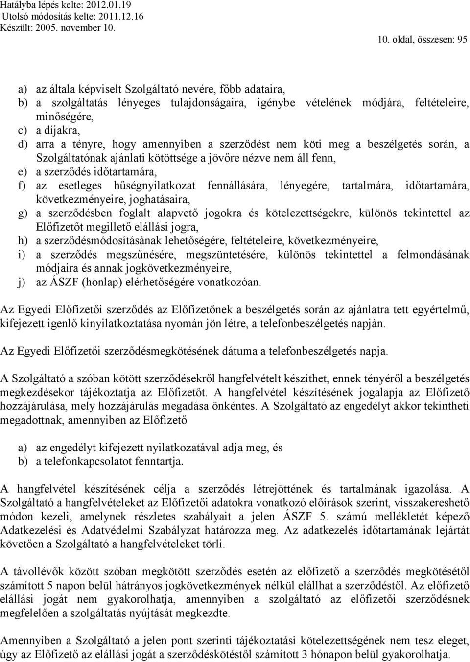 hűségnyilatkozat fennállására, lényegére, tartalmára, időtartamára, következményeire, joghatásaira, g) a szerződésben foglalt alapvető jogokra és kötelezettségekre, különös tekintettel az Előfizetőt