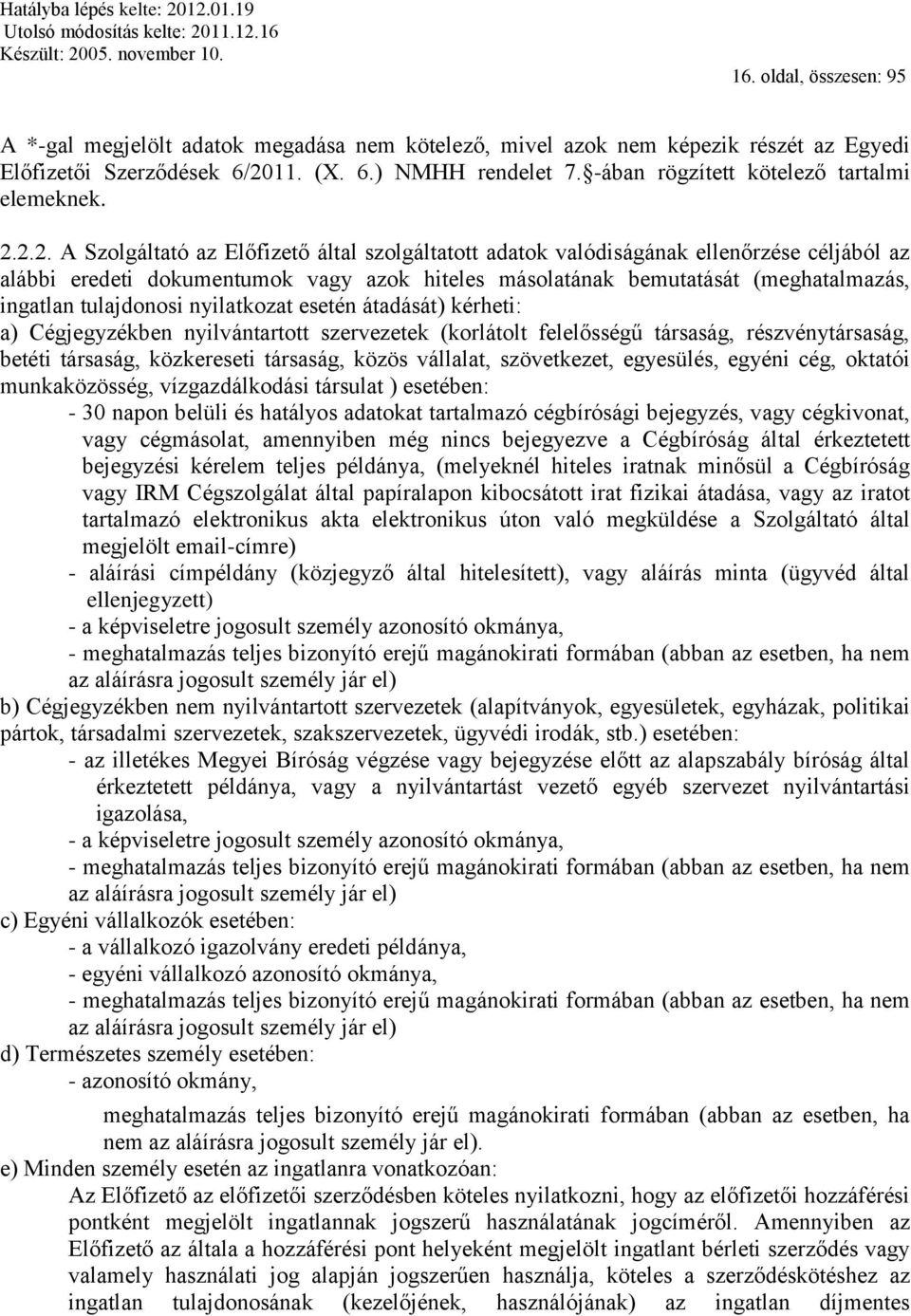 2.2. A Szolgáltató az Előfizető által szolgáltatott adatok valódiságának ellenőrzése céljából az alábbi eredeti dokumentumok vagy azok hiteles másolatának bemutatását (meghatalmazás, ingatlan