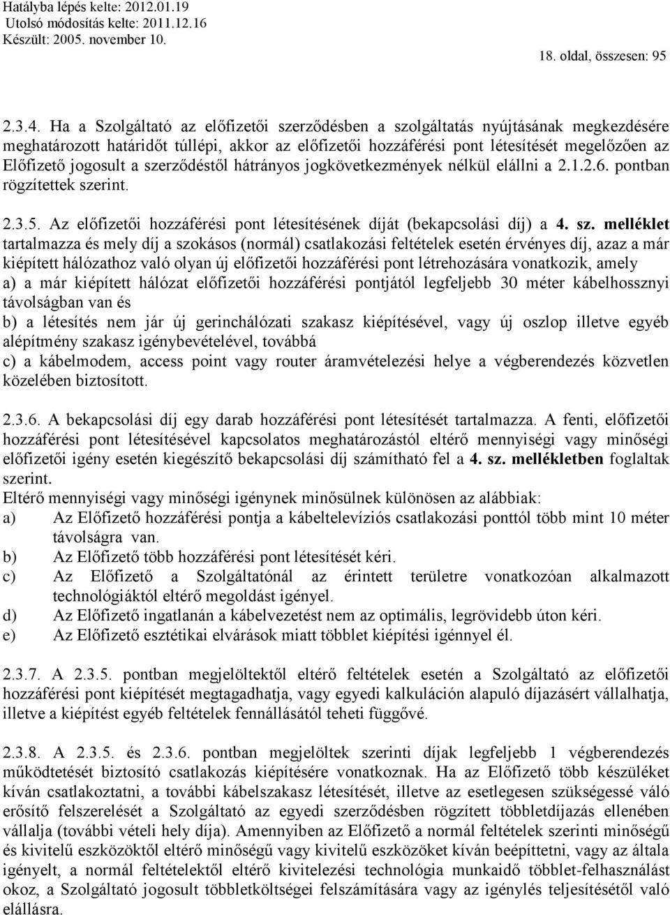 a szerződéstől hátrányos jogkövetkezmények nélkül elállni a 2.1.2.6. pontban rögzítettek szerint. 2.3.5. Az előfizetői hozzáférési pont létesítésének díját (bekapcsolási díj) a 4. sz. melléklet