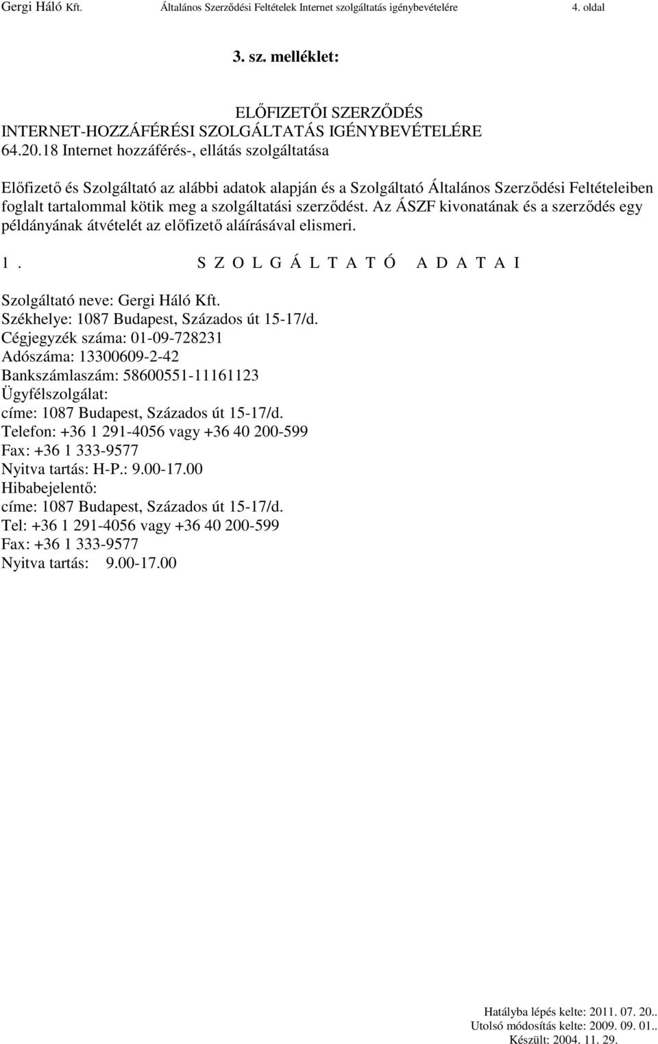 szerzıdést. Az ÁSZF kivonatának és a szerzıdés egy példányának átvételét az elıfizetı aláírásával elismeri. 1. S Z O L G Á L T A T Ó A D A T A I Szolgáltató neve: Gergi Háló Kft.