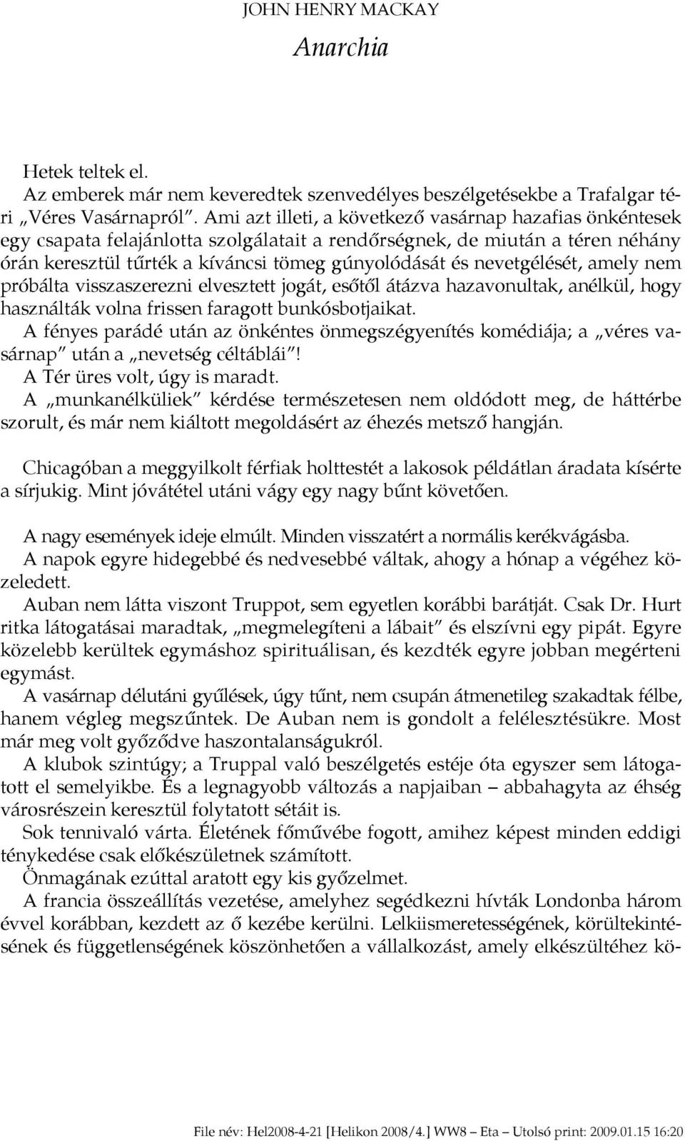 nevetgélését, amely nem próbálta visszaszerezni elvesztett jogát, esőtől átázva hazavonultak, anélkül, hogy használták volna frissen faragott bunkósbotjaikat.