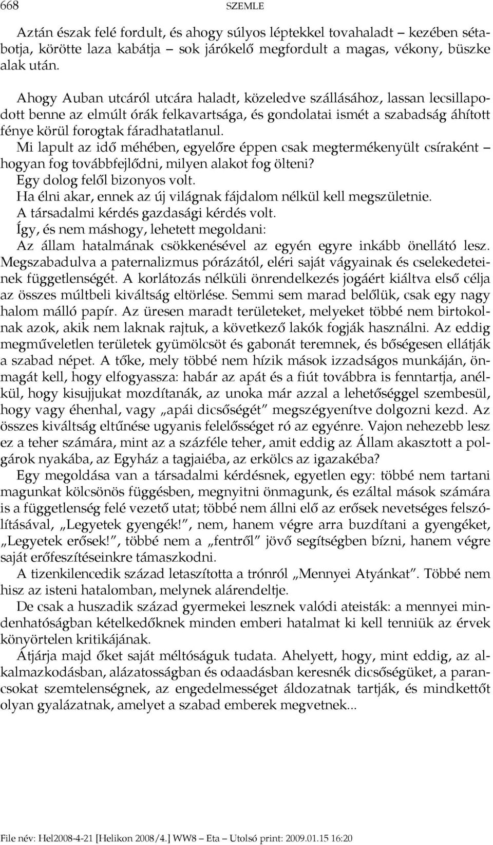 Mi lapult az idő méhében, egyelőre éppen csak megtermékenyült csíraként hogyan fog továbbfejlődni, milyen alakot fog ölteni? Egy dolog felől bizonyos volt.