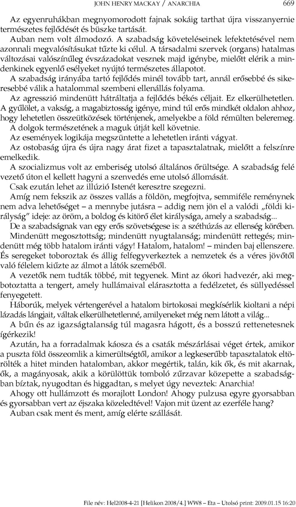 A társadalmi szervek (organs) hatalmas változásai valószínűleg évszázadokat vesznek majd igénybe, mielőtt elérik a mindenkinek egyenlő esélyeket nyújtó természetes állapotot.