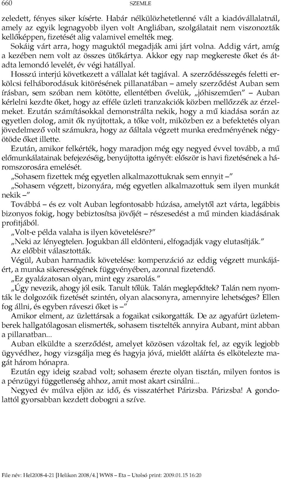 Sokáig várt arra, hogy maguktól megadják ami járt volna. Addig várt, amíg a kezében nem volt az összes ütőkártya. Akkor egy nap megkereste őket és átadta lemondó levelét, év végi hatállyal.