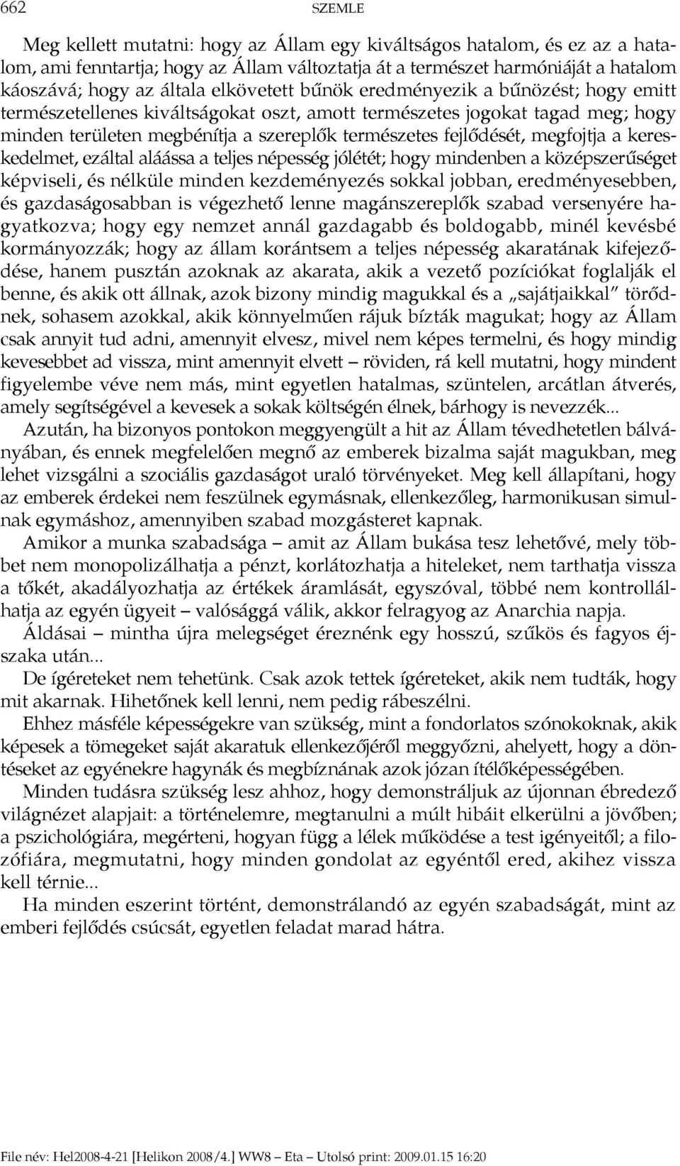 megfojtja a kereskedelmet, ezáltal aláássa a teljes népesség jólétét; hogy mindenben a középszerűséget képviseli, és nélküle minden kezdeményezés sokkal jobban, eredményesebben, és gazdaságosabban is