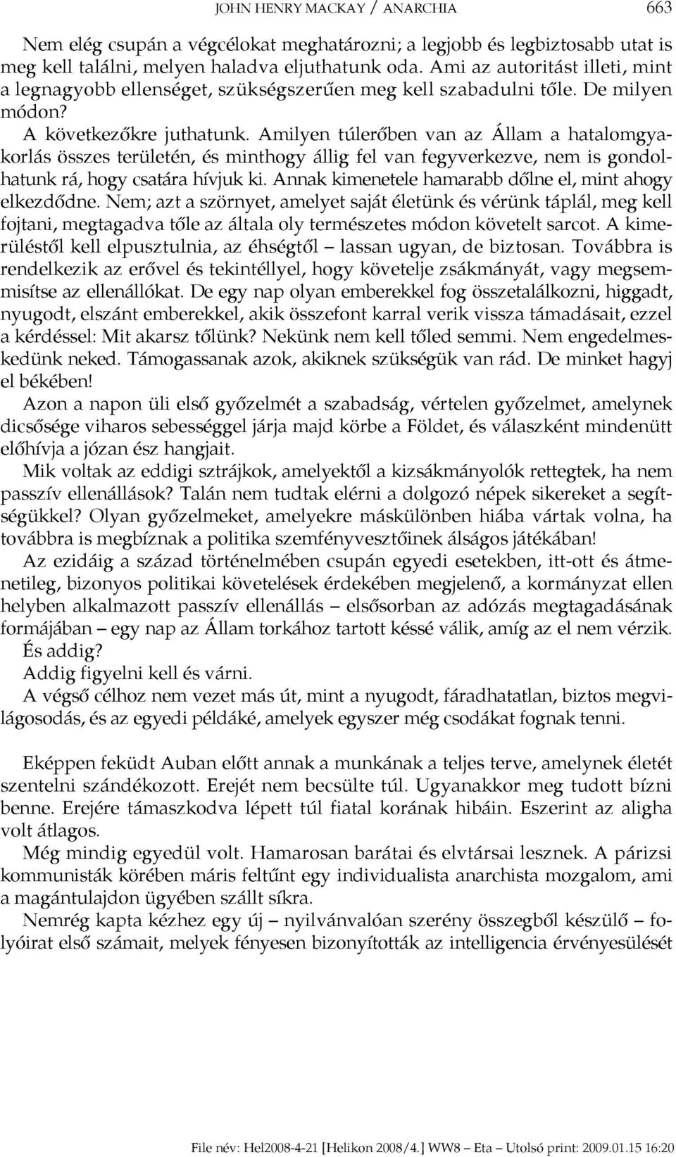 Amilyen túlerőben van az Állam a hatalomgyakorlás összes területén, és minthogy állig fel van fegyverkezve, nem is gondolhatunk rá, hogy csatára hívjuk ki.