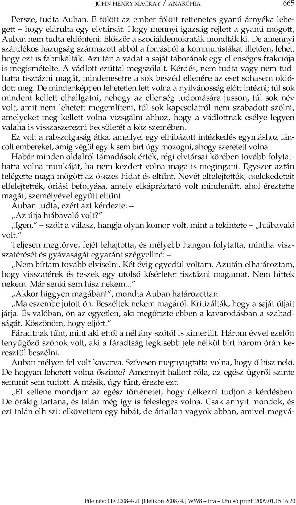 De amennyi szándékos hazugság származott abból a forrásból a kommunistákat illetően, lehet, hogy ezt is fabrikálták. Azután a vádat a saját táborának egy ellenséges frakciója is megismételte.