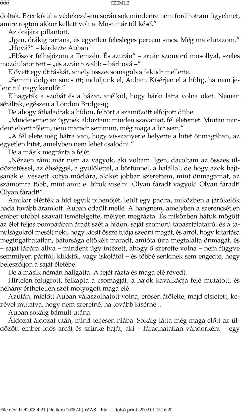 És azután arcán szomorú mosollyal, széles mozdulatot tett és aztán tovább bárhová Elővett egy útitáskát, amely összecsomagolva feküdt mellette. Semmi dolgom sincs itt; induljunk el, Auban.