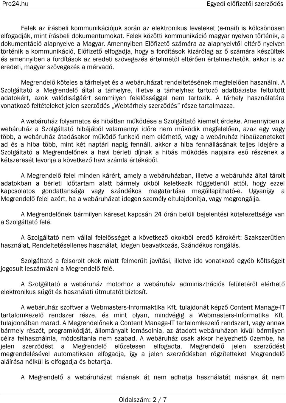 Amennyiben Előfizető számára az alapnyelvtől eltérő nyelven történik a kommunikáció, Előfizető elfogadja, hogy a fordítások kizárólag az ő számára készültek és amennyiben a fordítások az eredeti