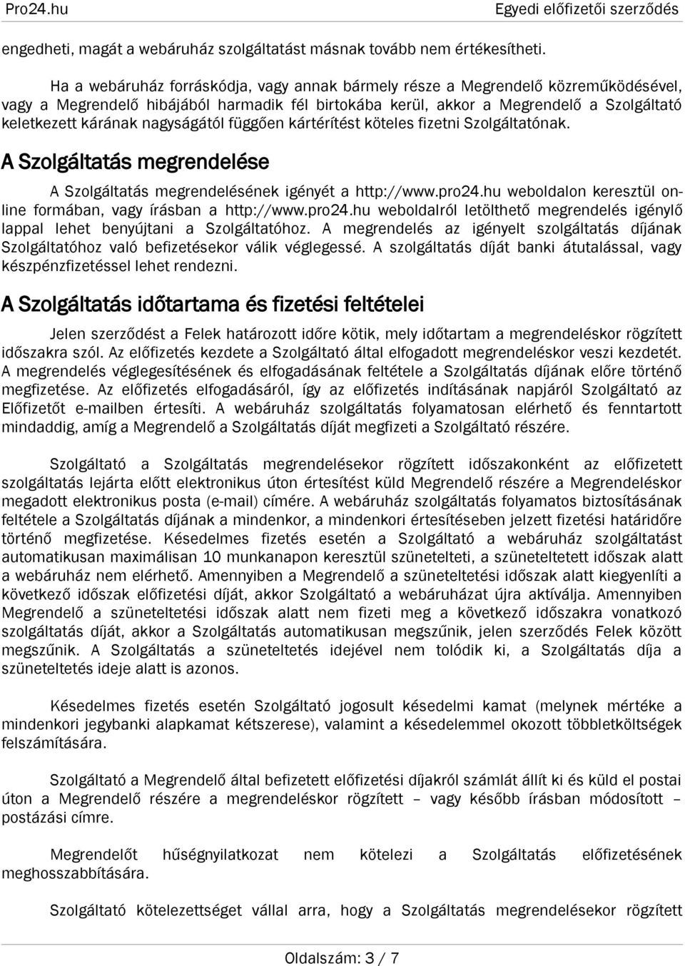 nagyságától függően kártérítést köteles fizetni Szolgáltatónak. A Szolgáltatás megrendelése A Szolgáltatás megrendelésének igényét a http://www.pro24.