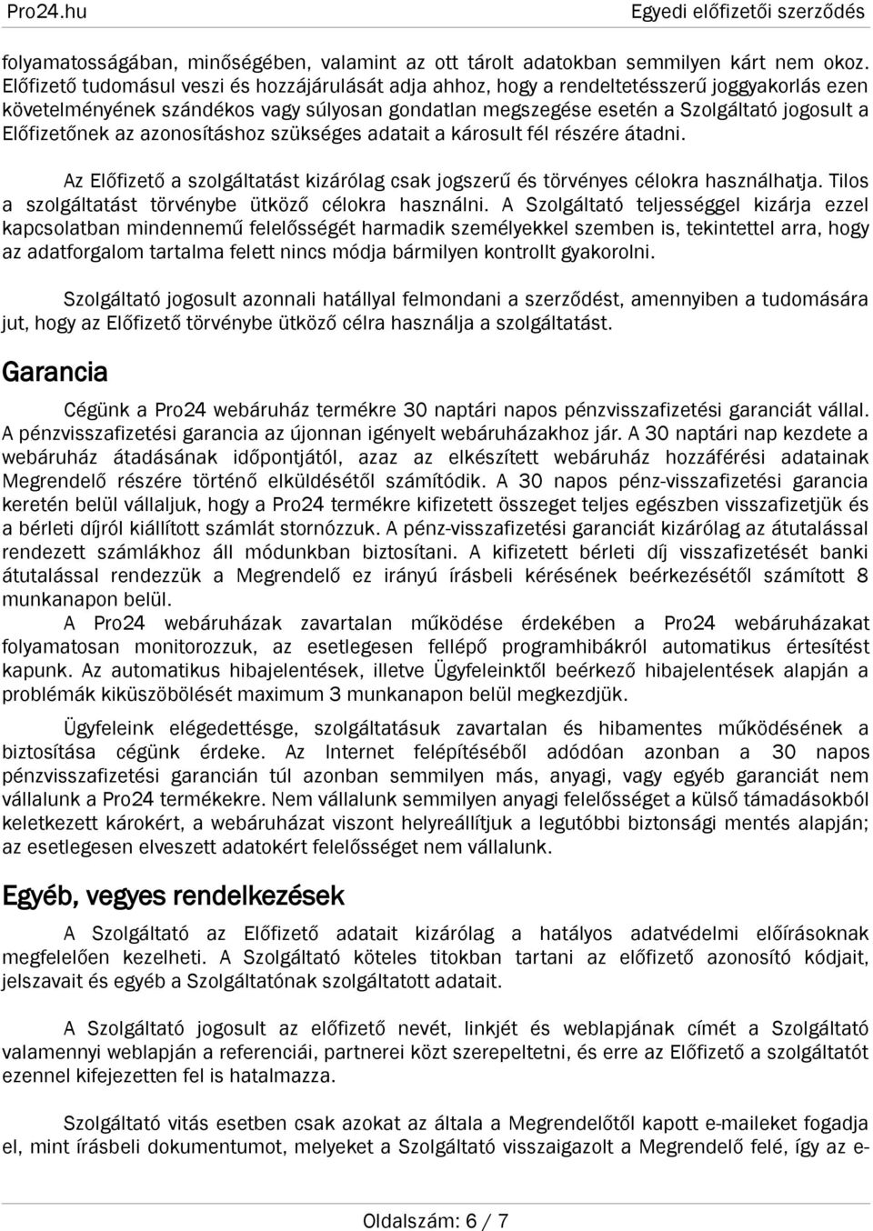 Előfizetőnek az azonosításhoz szükséges adatait a károsult fél részére átadni. Az Előfizető a szolgáltatást kizárólag csak jogszerű és törvényes célokra használhatja.