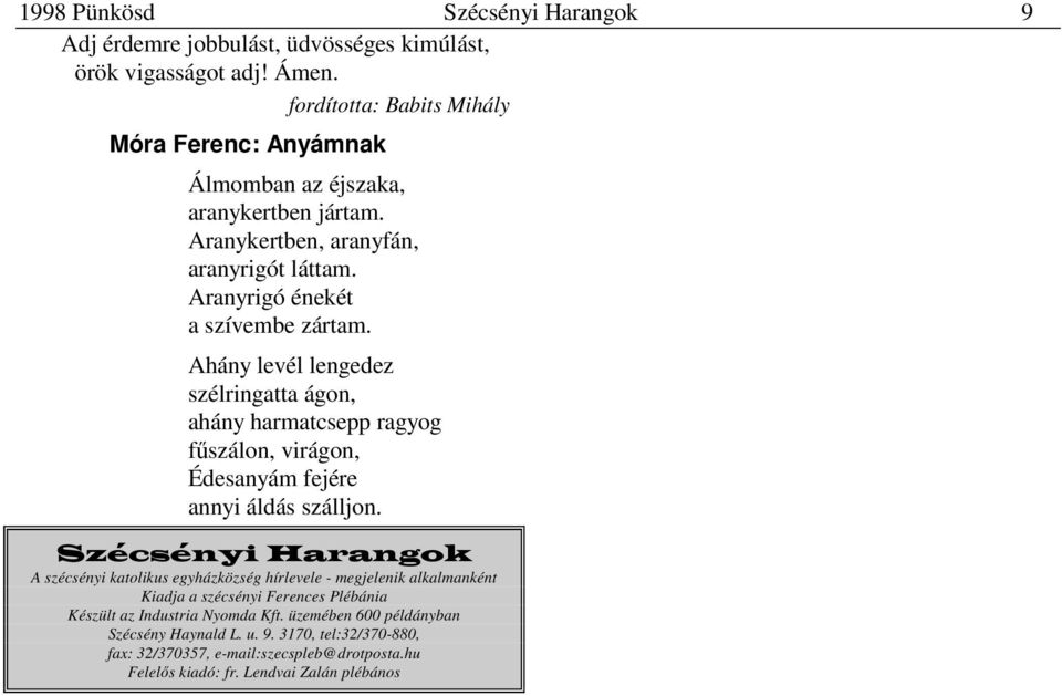 Ahány levél lengedez szélringatta ágon, ahány harmatcsepp ragyog fűszálon, virágon, Édesanyám fejére annyi áldás szálljon.