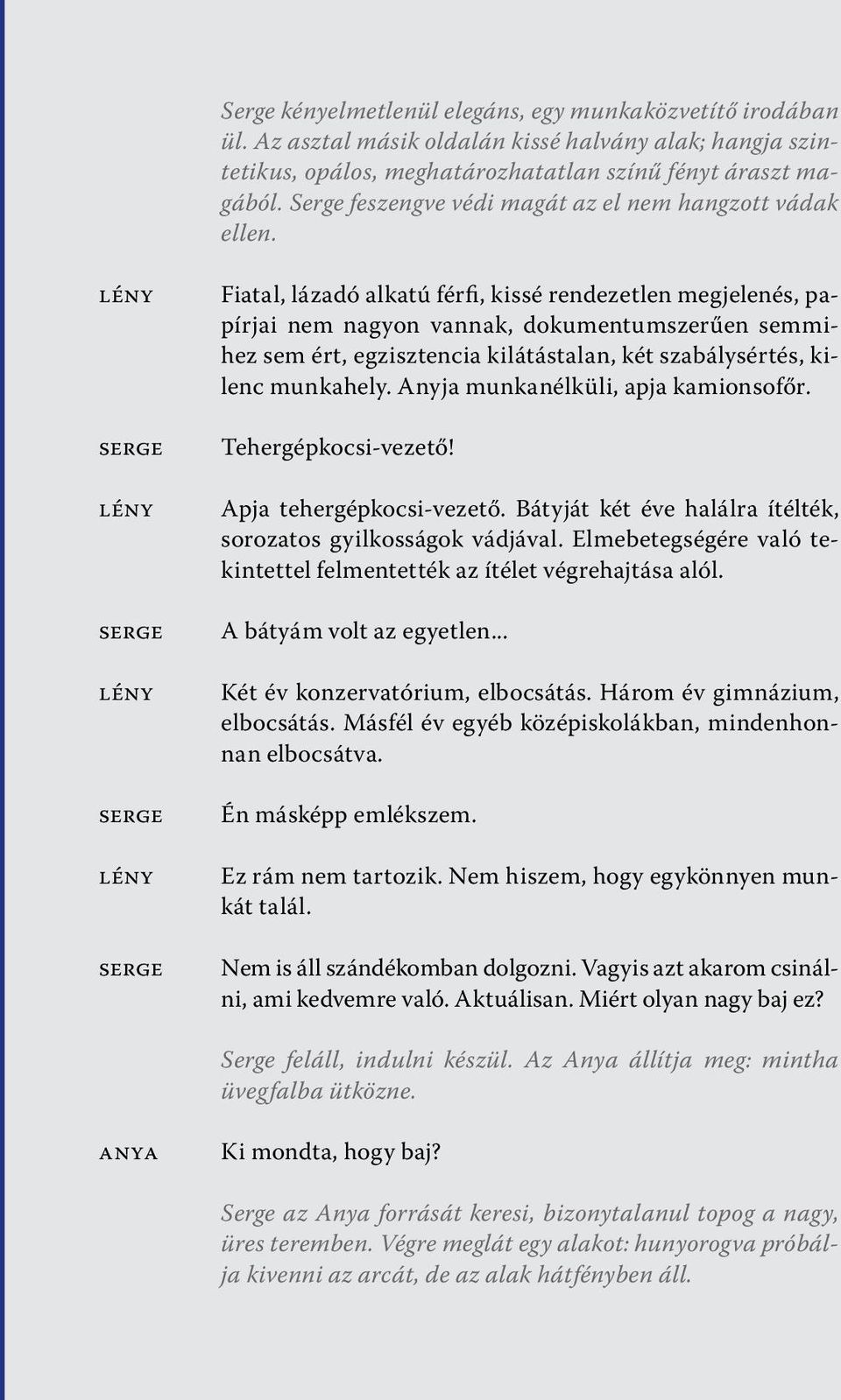 lény lény lény lény Fiatal, lázadó alkatú férfi, kissé rendezetlen megjelenés, papírjai nem nagyon vannak, dokumentumszerűen semmihez sem ért, egzisztencia kilátástalan, két szabálysértés, kilenc