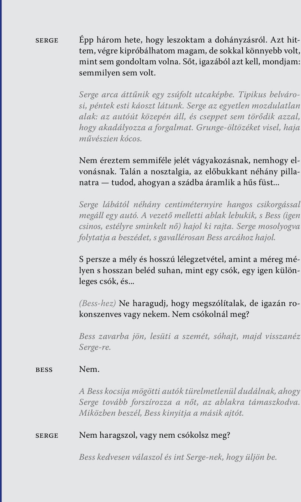 Serge az egyetlen mozdulatlan alak: az autóút közepén áll, és cseppet sem törődik azzal, hogy akadályozza a forgalmat. Grunge-öltözéket visel, haja művészien kócos.