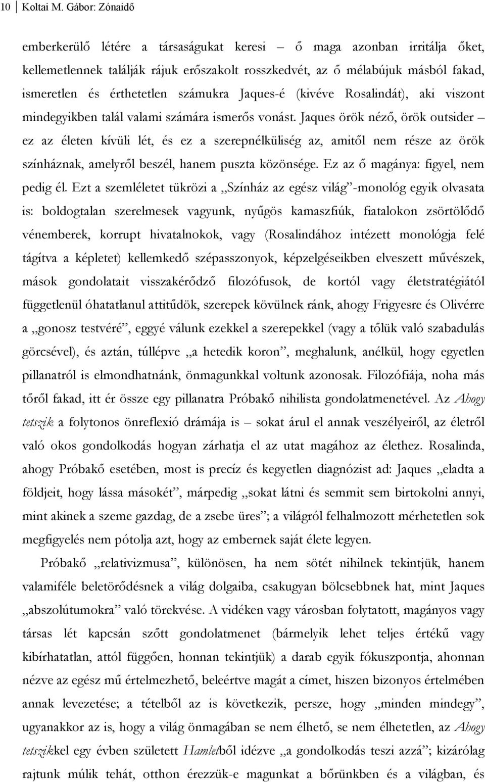 számukra Jaques-é (kivéve Rosalindát), aki viszont mindegyikben talál valami számára ismerős vonást.