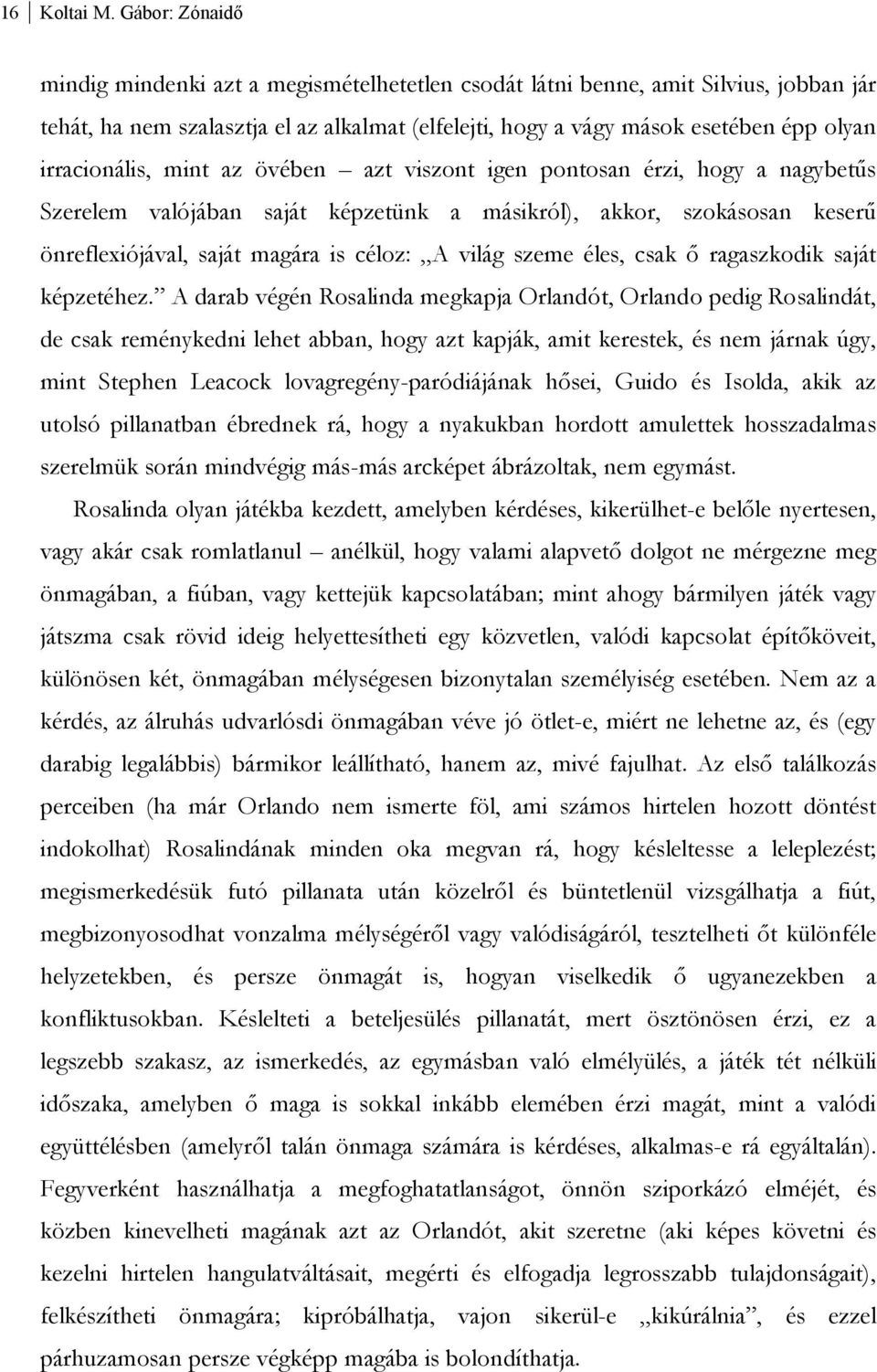 irracionális, mint az övében azt viszont igen pontosan érzi, hogy a nagybetűs Szerelem valójában saját képzetünk a másikról), akkor, szokásosan keserű önreflexiójával, saját magára is céloz: A világ