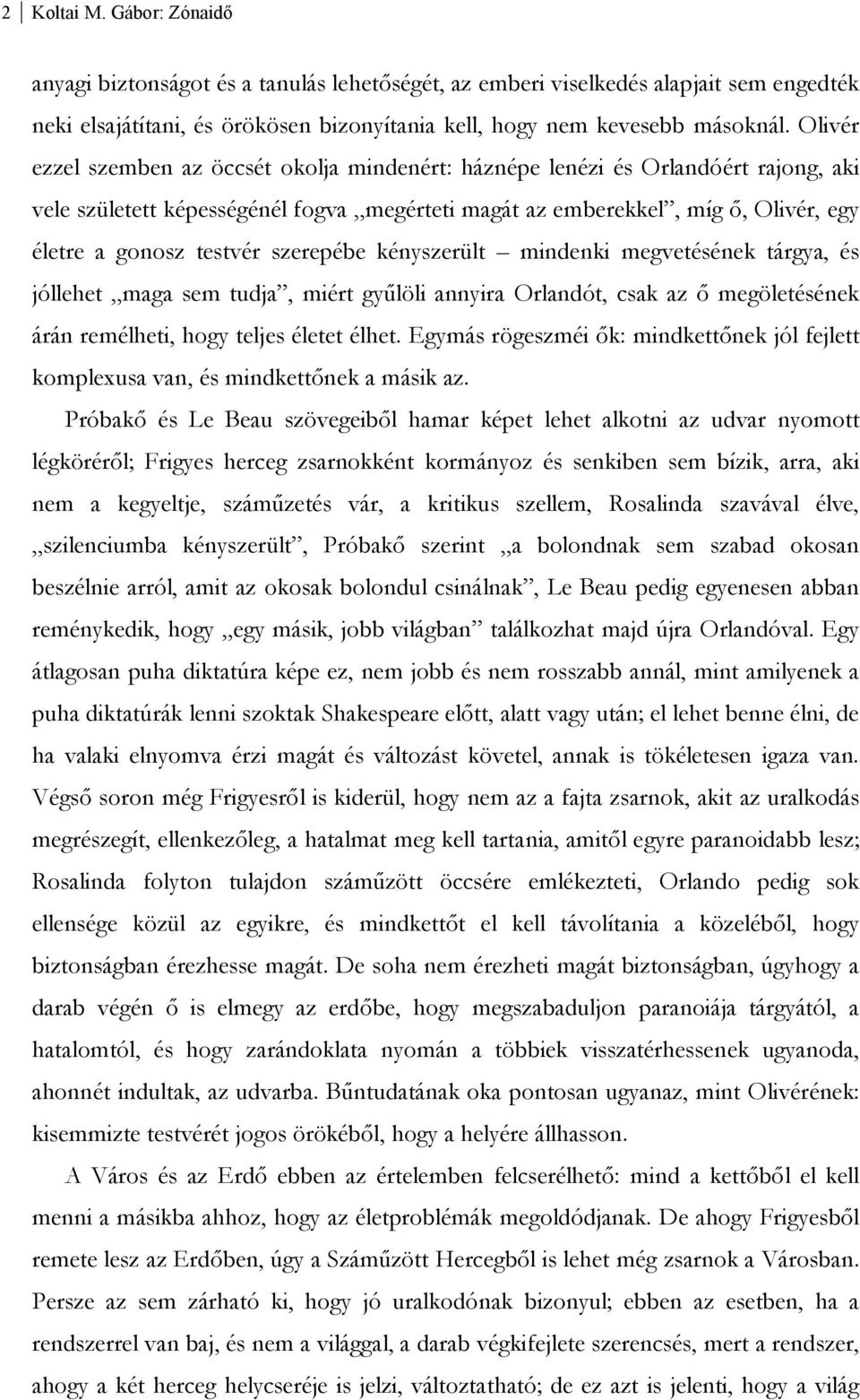 szerepébe kényszerült mindenki megvetésének tárgya, és jóllehet maga sem tudja, miért gyűlöli annyira Orlandót, csak az ő megöletésének árán remélheti, hogy teljes életet élhet.