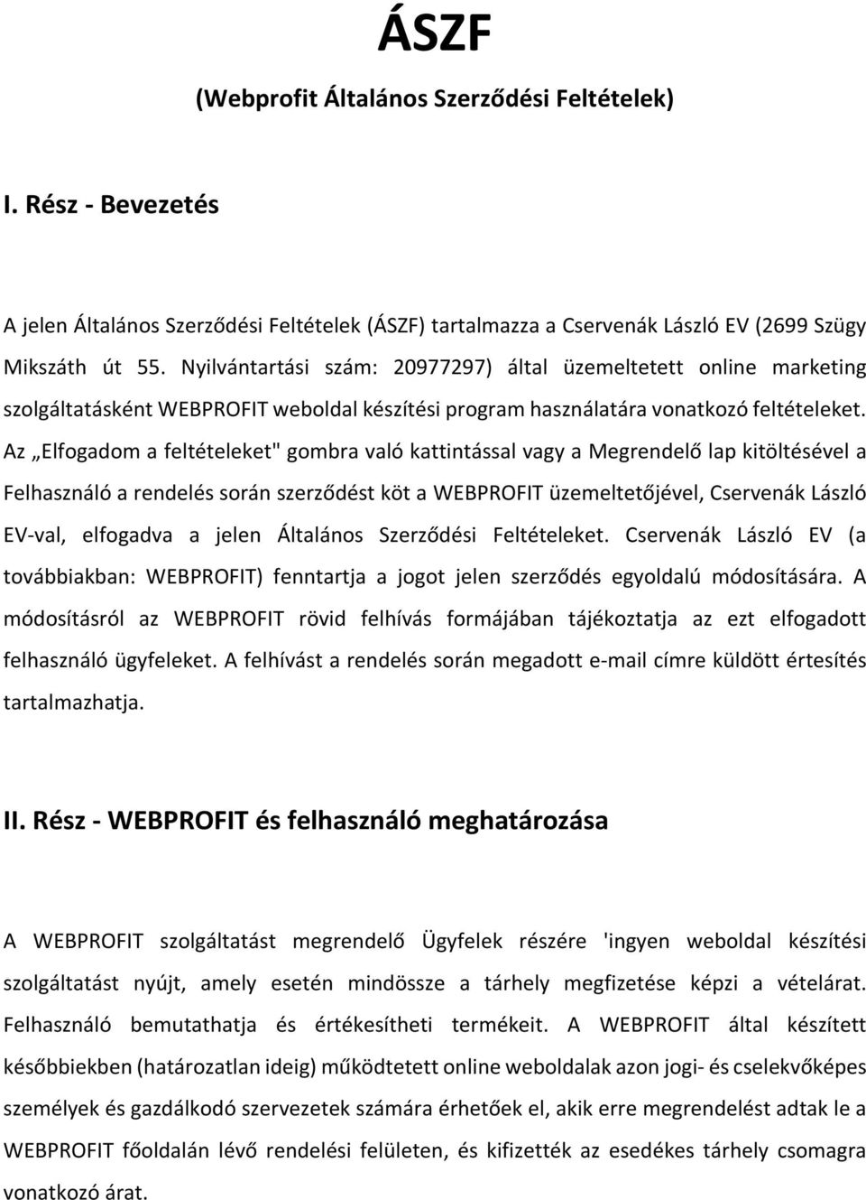 Az Elfogadom a feltételeket" gombra való kattintással vagy a Megrendelő lap kitöltésével a Felhasználó a rendelés során szerződést köt a WEBPROFIT üzemeltetőjével, Cservenák László EV-val, elfogadva