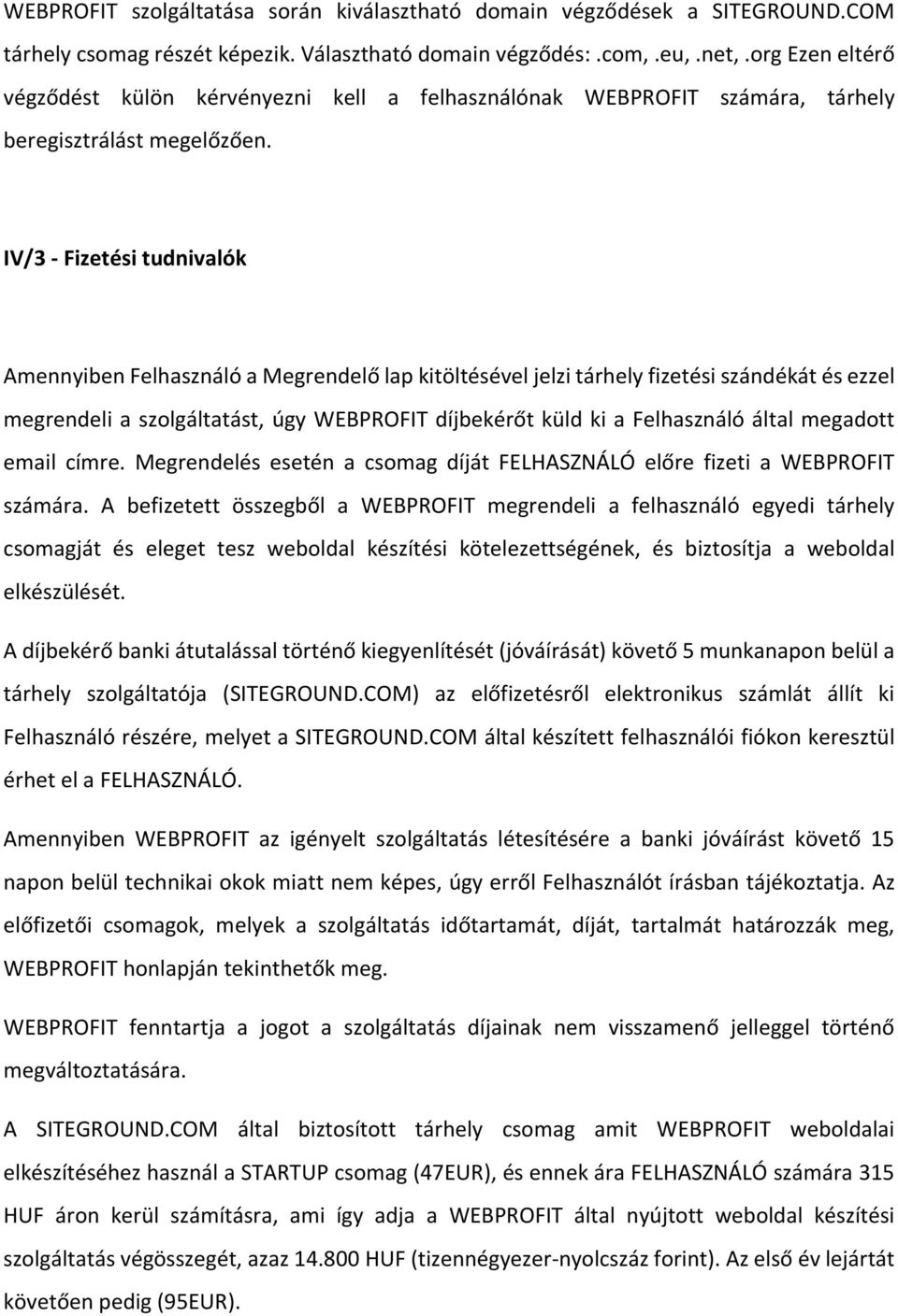 IV/3 - Fizetési tudnivalók Amennyiben Felhasználó a Megrendelő lap kitöltésével jelzi tárhely fizetési szándékát és ezzel megrendeli a szolgáltatást, úgy WEBPROFIT díjbekérőt küld ki a Felhasználó