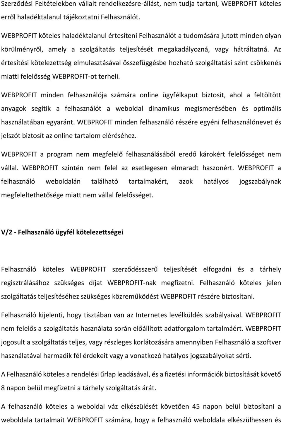 Az értesítési kötelezettség elmulasztásával összefüggésbe hozható szolgáltatási szint csökkenés miatti felelősség WEBPROFIT-ot terheli.