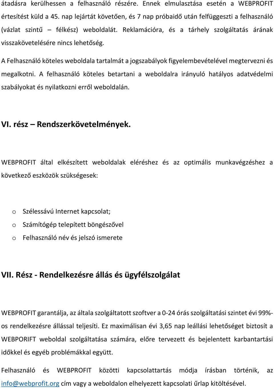 A Felhasználó köteles weboldala tartalmát a jogszabályok figyelembevételével megtervezni és megalkotni.