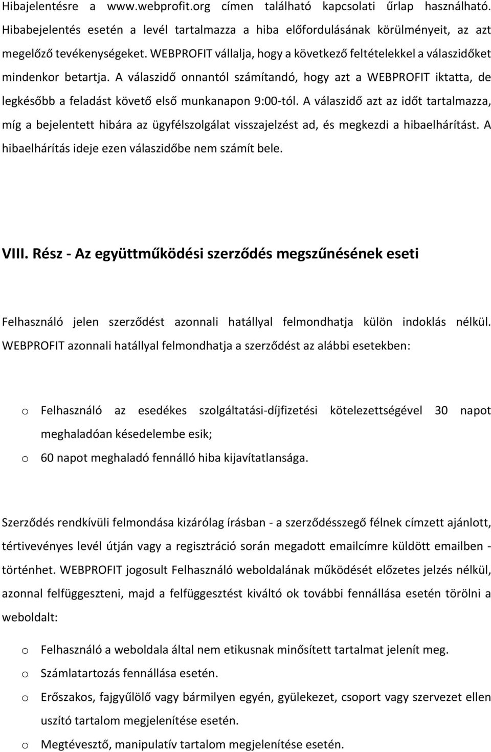 A válaszidő onnantól számítandó, hogy azt a WEBPROFIT iktatta, de legkésőbb a feladást követő első munkanapon 9:00-tól.