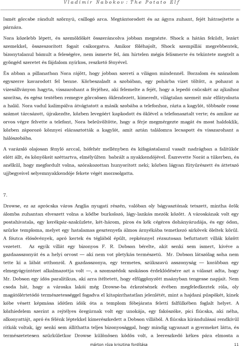 Amikor föléhajolt, Shock szempillái megrebbentek, bizonytalanul bámult a feleségére, nem ismerte fel, ám hirtelen mégis felismerte és tekintete megtelt a gyöngéd szeretet és fájdalom nyirkos,