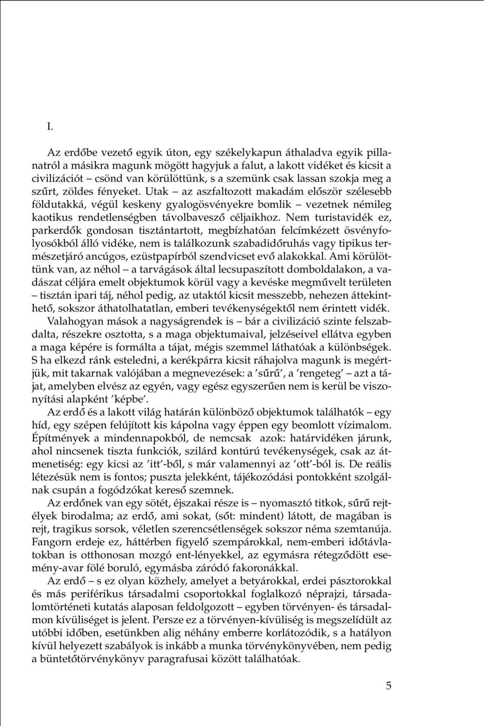 Utak az aszfaltozott makadám elôször szélesebb földutakká, végül keskeny gyalogösvényekre bomlik vezetnek némileg kaotikus rendetlenségben távolbaveszô céljaikhoz.