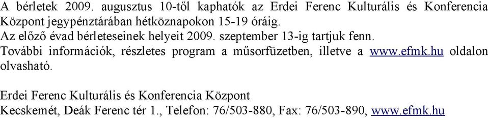 15-19 óráig. Az előző évad bérleteseinek helyeit 2009. szeptember 13-ig tartjuk fenn.