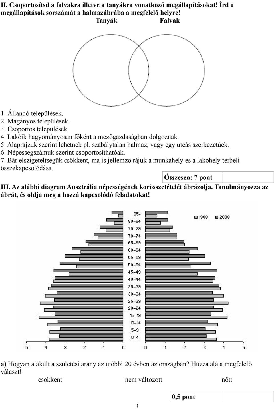 Népességszámuk szerint csoportosíthatóak. 7. Bár elszigeteltségük csökkent, ma is jellemző rájuk a munkahely és a lakóhely térbeli összekapcsolódása. Összesen: 7 pont III.