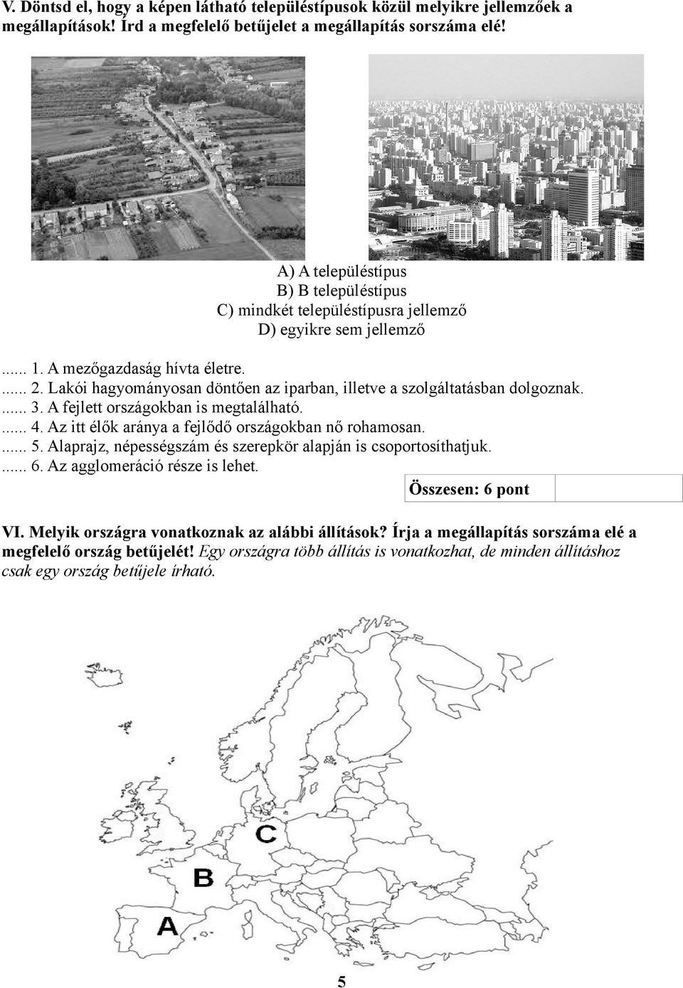 Lakói hagyományosan döntően az iparban, illetve a szolgáltatásban dolgoznak.... 3. A fejlett országokban is megtalálható.... 4. Az itt élők aránya a fejlődő országokban nő rohamosan.... 5.