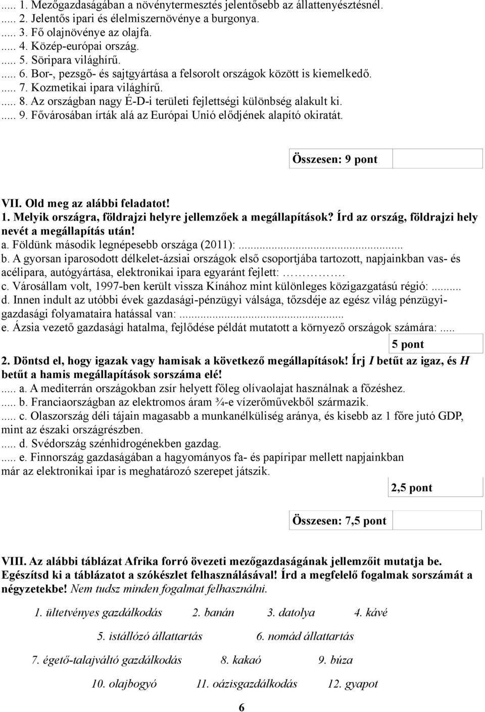 Az országban nagy É-D-i területi fejlettségi különbség alakult ki.... 9. Fővárosában írták alá az Európai Unió elődjének alapító okiratát. Összesen: 9 pont VII. Old meg az alábbi feladatot! 1.